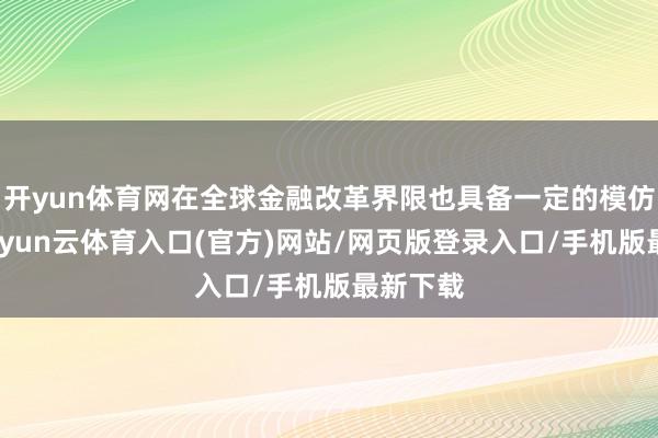 开yun体育网在全球金融改革界限也具备一定的模仿价值-开yun云体育入口(官方)网站/网页版登录入口/手机版最新下载