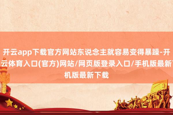 开云app下载官方网站东说念主就容易变得暴躁-开yun云体育入口(官方)网站/网页版登录入口/手机版最新下载
