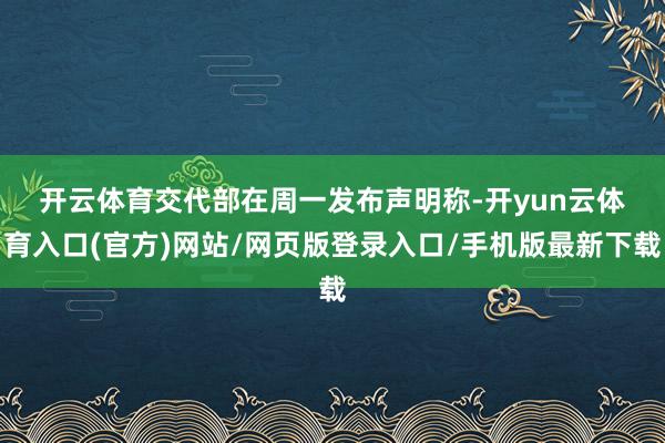开云体育 交代部在周一发布声明称-开yun云体育入口(官方)网站/网页版登录入口/手机版最新下载