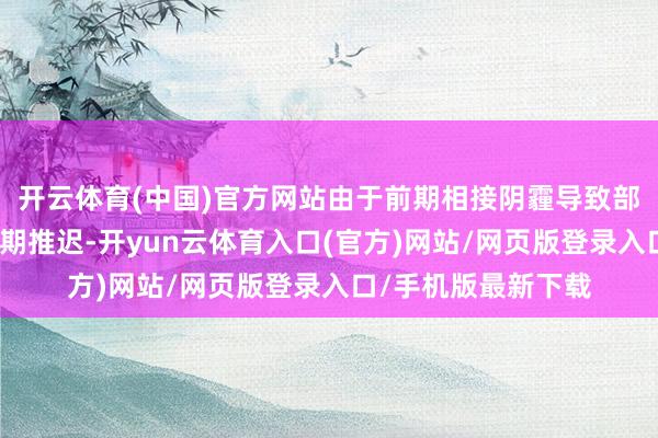 开云体育(中国)官方网站由于前期相接阴霾导致部分主产区冬小麦播期推迟-开yun云体育入口(官方)网站/网页版登录入口/手机版最新下载
