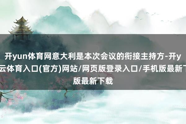 开yun体育网意大利是本次会议的衔接主持方-开yun云体育入口(官方)网站/网页版登录入口/手机版最新下载