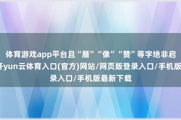 体育游戏app平台且“曆”“像”“赞”等字绝非启功之笔-开yun云体育入口(官方)网站/网页版登录入口/手机版最新下载